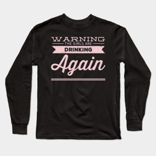 Warning the girls are drinking again Long Sleeve T-Shirt